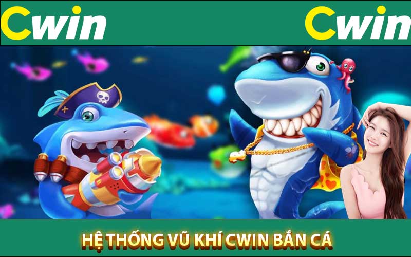 hệ thống vũ khí cwin bắn cá