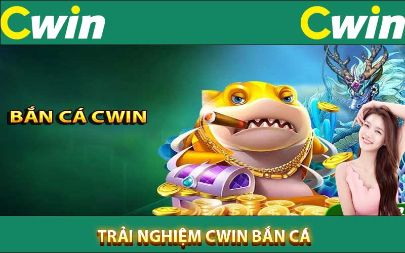 Trải nghiệm cwin bắn cá